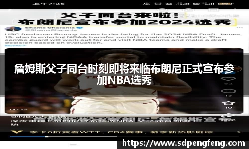詹姆斯父子同台时刻即将来临布朗尼正式宣布参加NBA选秀